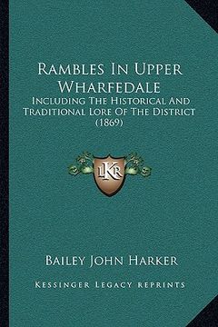 portada rambles in upper wharfedale: including the historical and traditional lore of the district (1869) (en Inglés)