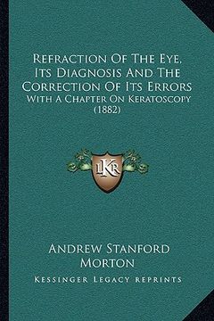 portada refraction of the eye, its diagnosis and the correction of its errors: with a chapter on keratoscopy (1882)