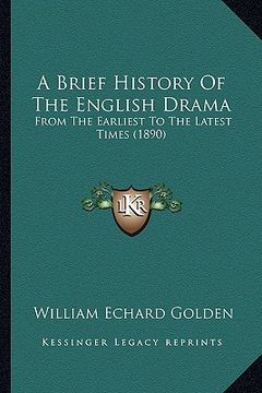 portada a brief history of the english drama: from the earliest to the latest times (1890) (in English)