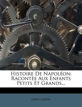portada Histoire De Napoléon: Racontée Aux Enfants Petits Et Grands... (en Francés)