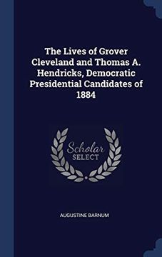 portada The Lives of Grover Cleveland and Thomas a. Hendricks, Democratic Presidential Candidates of 1884 (en Inglés)