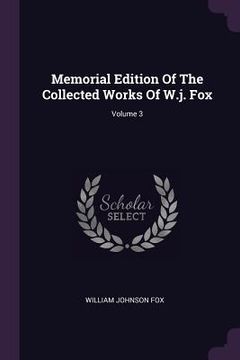 portada Memorial Edition Of The Collected Works Of W.j. Fox; Volume 3 (en Inglés)