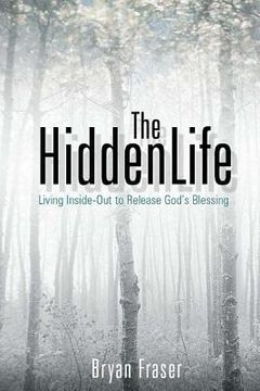 portada The Hidden Life: Living Inside-Out to Release God's Blessing (in English)