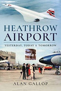 portada Heathrow Airport: Yesterday, Today and Tomorrow (en Inglés)