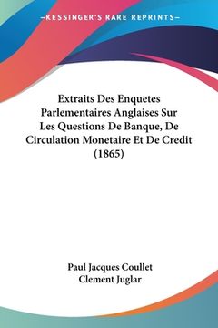 portada Extraits Des Enquetes Parlementaires Anglaises Sur Les Questions De Banque, De Circulation Monetaire Et De Credit (1865) (in French)