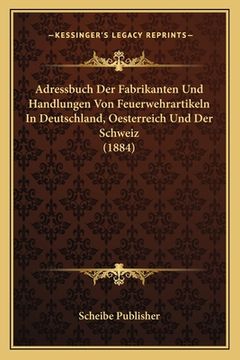 portada Adressbuch Der Fabrikanten Und Handlungen Von Feuerwehrartikeln In Deutschland, Oesterreich Und Der Schweiz (1884) (in German)