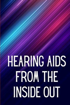 portada Hearing Aids From th e Inside Out: How To Choose A Good One And Maximise Its Power: Hearing Aid Secrets You Should Know (en Inglés)