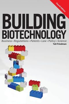 portada Building Biotechnology: Biotechnology Business, Regulations, Patents, Law, Policy and Science (in English)