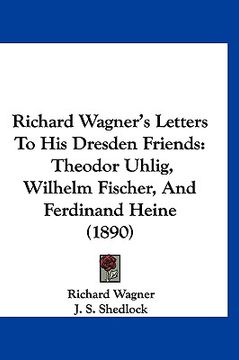 portada richard wagner's letters to his dresden friends: theodor uhlig, wilhelm fischer, and ferdinand heine (1890)