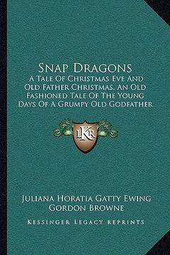 portada snap dragons: a tale of christmas eve and old father christmas, an old fashioned tale of the young days of a grumpy old godfather (1