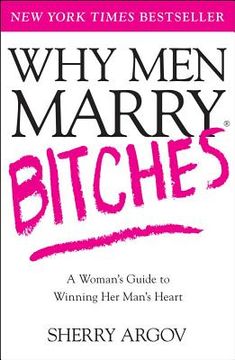 Why men Marry Bitches: A Womans Guide to Winning her Mans Heart