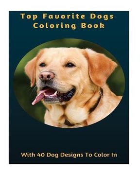 portada Top Favourite Dogs Coloring Book: With 40 Dog Designs to Color in (in English)