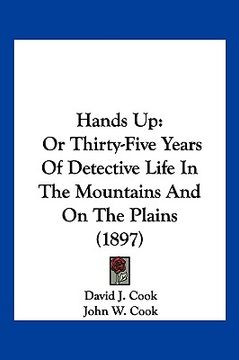 portada hands up: or thirty-five years of detective life in the mountains and on the plains (1897) (in English)