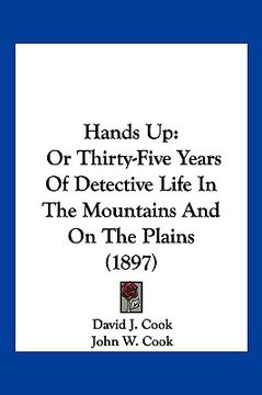 portada hands up: or thirty-five years of detective life in the mountains and on the plains (1897) (en Inglés)