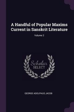 portada A Handful of Popular Maxims Current in Sanskrit Literature; Volume 2 (en Inglés)