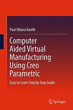portada Computer Aided Virtual Manufacturing Using Creo Parametric: Easy to Learn Step by Step Guide (en Inglés)