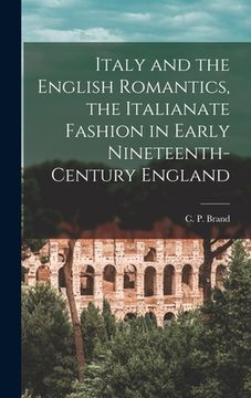 portada Italy and the English Romantics, the Italianate Fashion in Early Nineteenth-century England