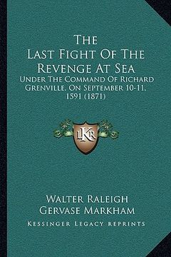 portada the last fight of the revenge at sea: under the command of richard grenville, on september 10-11, 1591 (1871) (en Inglés)