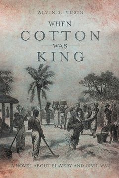 portada When Cotton Was King: A Novel About Slavery and Civil War (en Inglés)