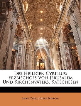 portada Des Heiligen Cyrillus: Erzbischofs Von Jerusalem Und Kirchenvaters, Katechesen (en Alemán)