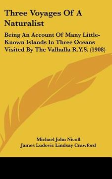 portada three voyages of a naturalist: being an account of many little-known islands in three oceans visited by the valhalla r.y.s. (1908) (en Inglés)