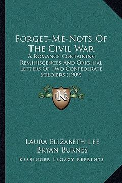 portada forget-me-nots of the civil war: a romance containing reminiscences and original letters of two confederate soldiers (1909) (en Inglés)