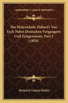 portada Die Malerschule Hubert's Van Eyck Nebst Deutschen Vorgangern Und Zeitgenossen, Part 2 (1858) (en Alemán)