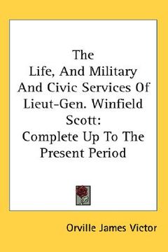 portada the life, and military and civic services of lieut-gen. winfield scott: complete up to the present period (en Inglés)