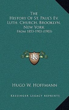 portada the history of st. paul's ev. luth. church, brooklyn, new york: from 1853-1903 (1903) (en Inglés)