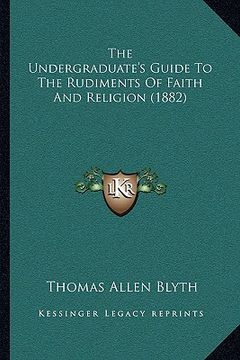 portada the undergraduate's guide to the rudiments of faith and religion (1882) (en Inglés)