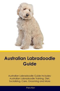 portada Australian Labradoodle Guide Australian Labradoodle Guide Includes: Australian Labradoodle Training, Diet, Socializing, Care, Grooming, and More (en Inglés)