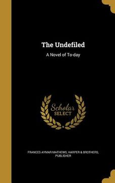 portada The Undefiled: A Novel of To-day (en Inglés)