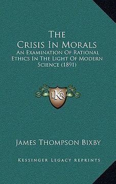 portada the crisis in morals: an examination of rational ethics in the light of modern science (1891) (en Inglés)