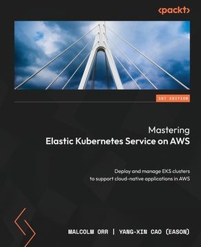 portada Mastering Elastic Kubernetes Service on AWS: Deploy and manage EKS clusters to support cloud-native applications in AWS (en Inglés)