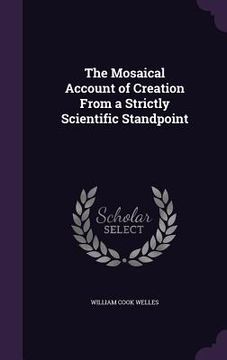 portada The Mosaical Account of Creation From a Strictly Scientific Standpoint (in English)