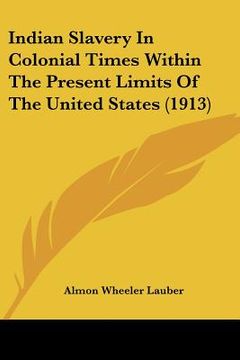 portada indian slavery in colonial times within the present limits of the united states (1913) (en Inglés)