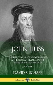 portada John Huss: The Life, Teachings and Death of a Theologian Pivotal in the Bohemian Reformation (Jan Hus) (Hardcover) (en Inglés)