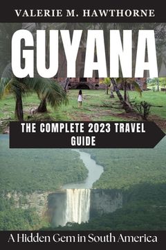 portada Guyana: A Hidden Gem in South America - The Complete 2023 Travel Guide (en Inglés)