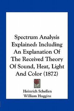 portada spectrum analysis explained: including an explanation of the received theory of sound, heat, light and color (1872)