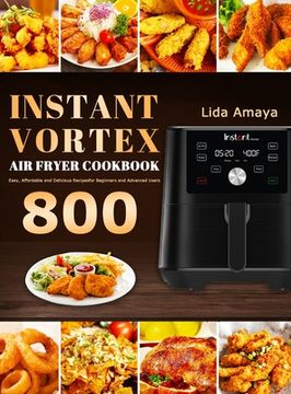 portada Instant Vortex Air Fryer Cookbook: 800 Easy, Affordable and Delicious Recipes for Beginners and Advanced Users