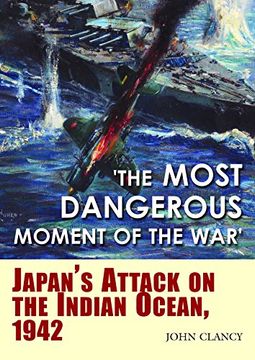 portada “The Most Dangerous Moment of the War”: Japan’S Attack on the Indian Ocean, 1942 (en Inglés)