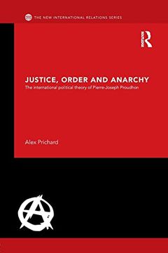 portada Justice, Order and Anarchy: The International Political Theory of Pierre-Joseph Proudhon (in English)