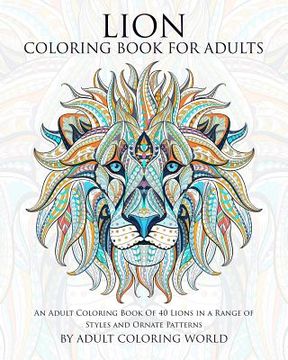 portada Lion Coloring Book For Adults: An Adult Coloring Book Of 40 Lions in a Range of Styles and Ornate Patterns (in English)