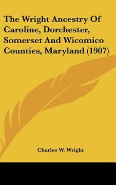 portada the wright ancestry of caroline, dorchester, somerset and wicomico counties, maryland (1907) (en Inglés)