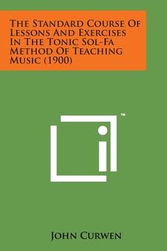 portada The Standard Course of Lessons and Exercises in the Tonic Sol-Fa Method of Teaching Music (1900) (in English)