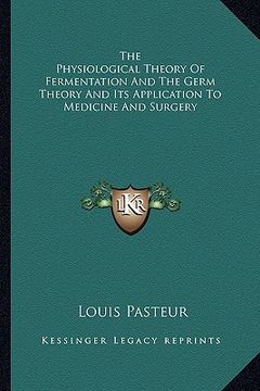 portada the physiological theory of fermentation and the germ theory and its application to medicine and surgery (en Inglés)