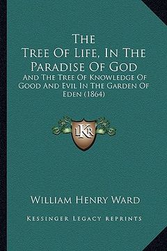 portada the tree of life, in the paradise of god: and the tree of knowledge of good and evil in the garden of eden (1864)