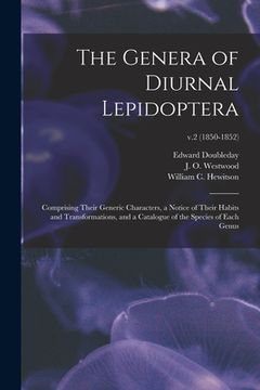 portada The Genera of Diurnal Lepidoptera: Comprising Their Generic Characters, a Notice of Their Habits and Transformations, and a Catalogue of the Species o