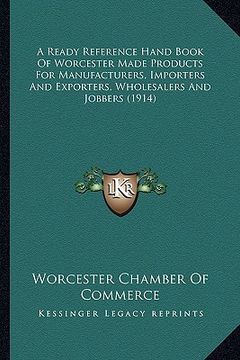 portada a ready reference hand book of worcester made products for manufacturers, importers and exporters, wholesalers and jobbers (1914) (en Inglés)