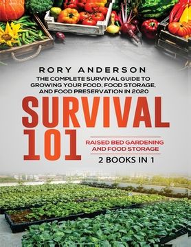 portada Survival 101 Raised Bed Gardening AND Food Storage: The Complete Survival Guide To Growing Your Own Food, Food Storage And Food Preservation in 2020 (en Inglés)